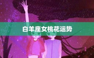 白羊座2020年2月桃花运势如何