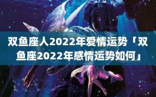 双鱼座2022年的爱情运势 双鱼座2020爱情运势