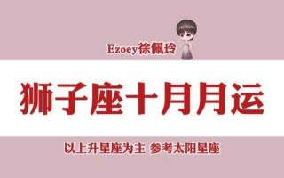 狮子座2021年10月运势最新消息 狮子座2021年10月运势最新消息及运程