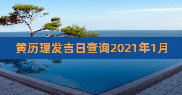 理发吉日查询2024年1月 理发吉日查询2021年4月黄道吉日