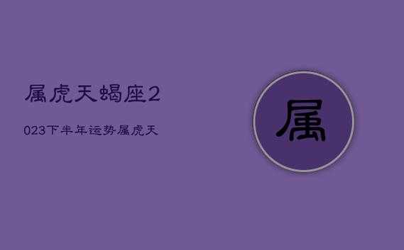 属虎天蝎座2020年运势详解 属虎天蝎座2022年全年运势